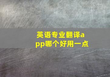 英语专业翻译app哪个好用一点