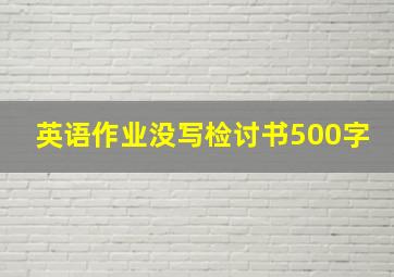 英语作业没写检讨书500字