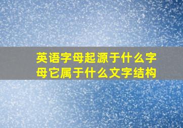 英语字母起源于什么字母它属于什么文字结构