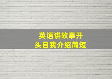 英语讲故事开头自我介绍简短