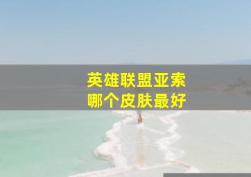 英雄联盟亚索哪个皮肤最好