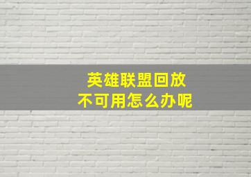 英雄联盟回放不可用怎么办呢