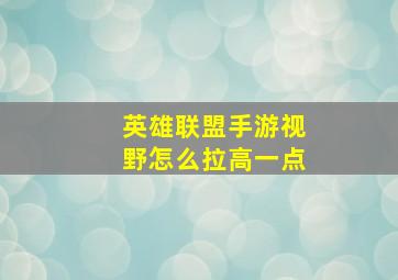 英雄联盟手游视野怎么拉高一点