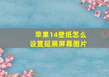 苹果14壁纸怎么设置延展屏幕图片