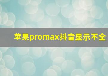 苹果promax抖音显示不全