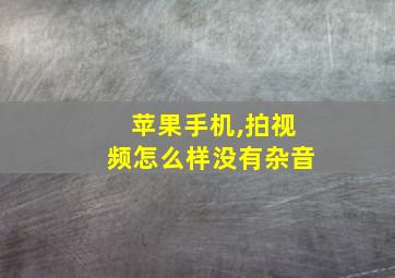 苹果手机,拍视频怎么样没有杂音