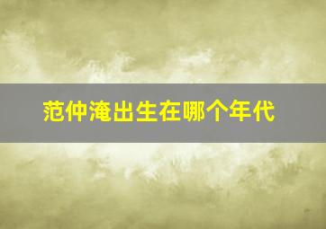 范仲淹出生在哪个年代