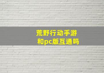 荒野行动手游和pc版互通吗