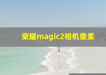 荣耀magic2相机像素