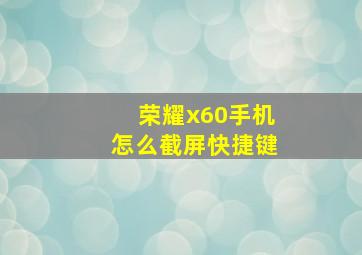 荣耀x60手机怎么截屏快捷键