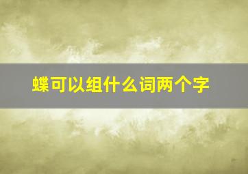 蝶可以组什么词两个字