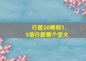 行距20磅和1.5倍行距哪个空大