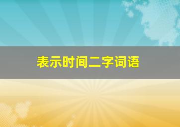 表示时间二字词语