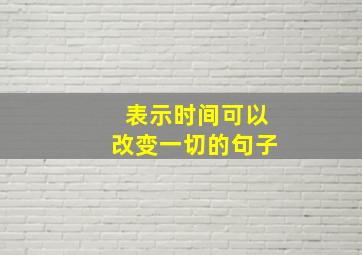 表示时间可以改变一切的句子