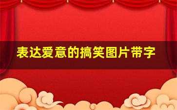 表达爱意的搞笑图片带字