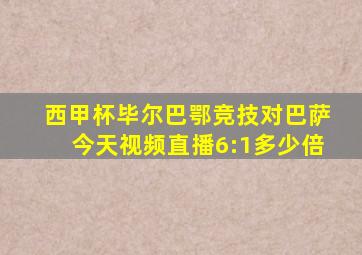 西甲杯毕尔巴鄂竞技对巴萨今天视频直播6:1多少倍