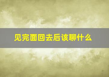 见完面回去后该聊什么