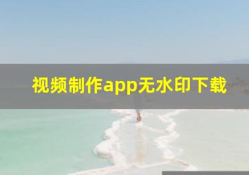 视频制作app无水印下载