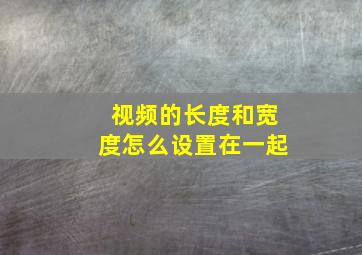 视频的长度和宽度怎么设置在一起