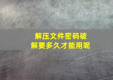 解压文件密码破解要多久才能用呢