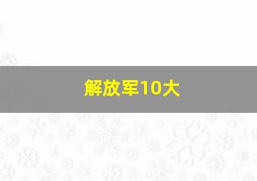 解放军10大