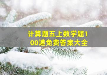 计算题五上数学题100道免费答案大全