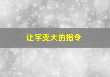 让字变大的指令