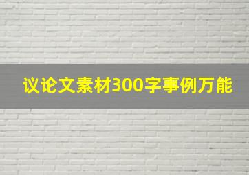 议论文素材300字事例万能