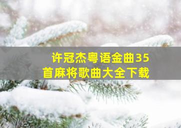 许冠杰粤语金曲35首麻将歌曲大全下载