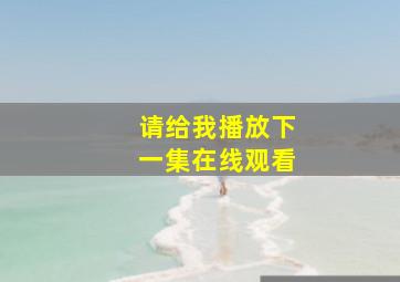 请给我播放下一集在线观看