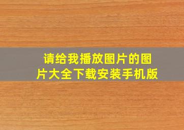 请给我播放图片的图片大全下载安装手机版