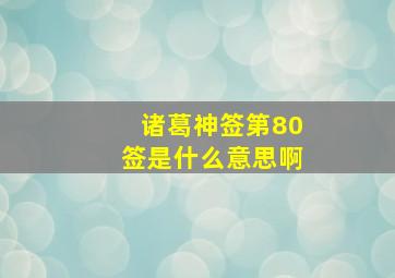 诸葛神签第80签是什么意思啊