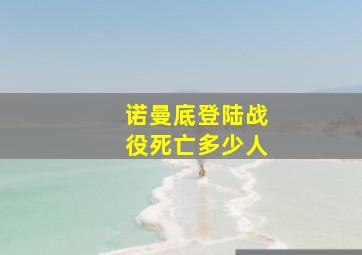 诺曼底登陆战役死亡多少人