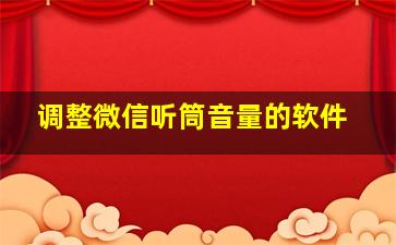 调整微信听筒音量的软件