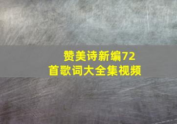 赞美诗新编72首歌词大全集视频