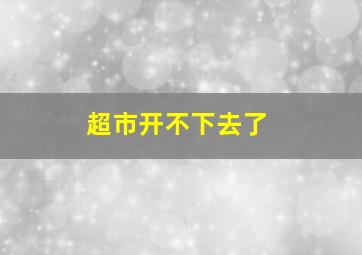 超市开不下去了