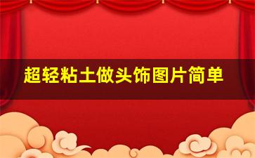 超轻粘土做头饰图片简单