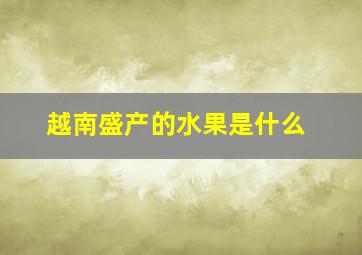 越南盛产的水果是什么