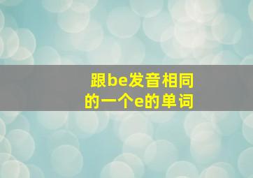 跟be发音相同的一个e的单词