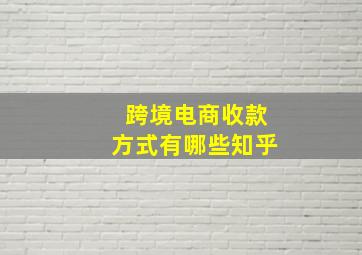 跨境电商收款方式有哪些知乎