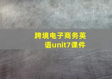 跨境电子商务英语unit7课件