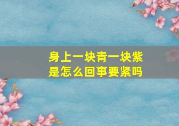 身上一块青一块紫是怎么回事要紧吗