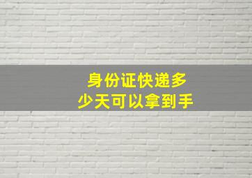 身份证快递多少天可以拿到手