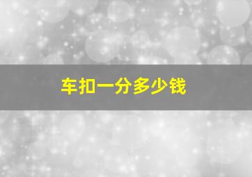 车扣一分多少钱