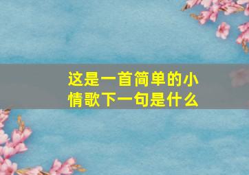 这是一首简单的小情歌下一句是什么