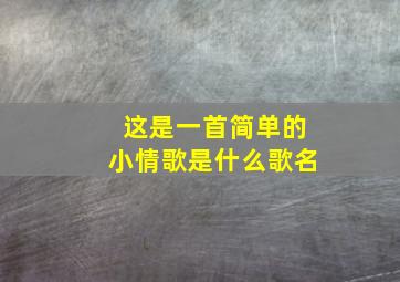 这是一首简单的小情歌是什么歌名