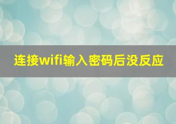 连接wifi输入密码后没反应