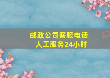 邮政公司客服电话人工服务24小时