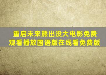 重启未来熊出没大电影免费观看播放国语版在线看免费版