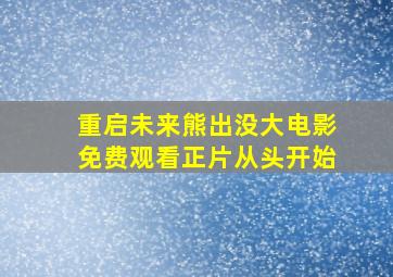 重启未来熊出没大电影免费观看正片从头开始